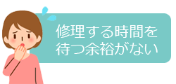 修理する時間を待つ余裕がない